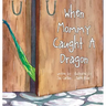 When Mommy Caught A Dragon