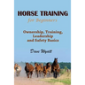 Horse Training for Beginners: Ownership, Training, Leadership and Safety Basics