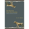 We Become What We Worship: A Biblical Theology of Idolatry