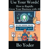 Use Your Words: How to Rapidly Grow Your Business with AI