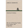 American Cookery The Art of Dressing Viands, Fish, Poultry, and Vegetables