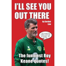 I'll See You Out There: The funniest Roy Keane quotes!