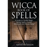 Wicca Book of Spells: A Guide to Candle Magic, Herbal Spells, Crystal, Witchcraft and Wiccan Belief