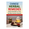 Chinese Herbal Remedies: Chinese Remedies to Treat the Most Common Ailments