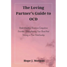 The Loving Partner's Guide to OCD: Understanding Obsessive-Compulsive Disorder, Strengthening Your Bond And Thriving in Your Relationship