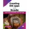 Creating IOS Apps with Xcode: Learn How to Develop Your Own App