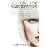 Self-Care for Hairdressers: : How to Prevent Stress and Burnout and Step Into the Professional You Were Meant To Be