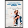 Handling Your Child Anxiety and Worries: Handling Your Child Anxiety and Worries