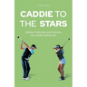 Caddie to the Stars: Athletes, Celebrities, and Politicians Plus Caddie Golf Secrets