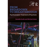From Breakdown to Breakthrough: Psychoanalytic Treatment of Psychosis