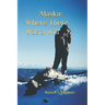 Alaska: Where There Was A Will: A Common Man in An Enchanted Land