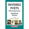 Invisible Poets: Afro-Americans of the Nineteenth Century:: African Americans of the Nineteenth Century: African Americans of the 19th Century