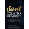 The Secret Code to Abundance: Understanding God's secret Method for Prospering His People to Live the Days of Heaven on the Earth