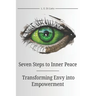 Seven Steps to Inner Peace: Transforming Envy into Empowerment: A guide to overcoming jealousy: a process that requires self-awareness, emotional