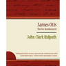 James Otis - The Pre-Revolutionist - John Clark Ridpath