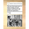 The Use of the Broad Sword. in Which Is Shown, the True Method of Fighting with That Weapon, as It Is Now in Use Among the Highlanders; ...