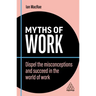 Myths of Work: Dispel the Misconceptions and Succeed in the World of Work