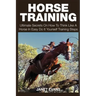 Horse Training: Ultimate Secrets on How to Think Like a Horse in Easy Do It Yourself Training Steps