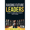 Raising Future Leaders: How to Turn Tiny Tyrants into Titans - Parenting and Education Strategies for School-Aged Children