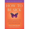 How to Be Sick (Second Edition): A Buddhist-Inspired Guide for the Chronically Ill and Their Caregivers