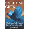 Spiritual Gifts: What Can Only Come From The Holy Spirit