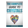 Crystals: The Complete Guide to Crystals: Heal Yourself with Crystals and Healing Stones