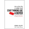 Stop Acting Like a Seller and Start Thinking Like a Buyer: Improve Sales Effectiveness by Helping Customers Buy