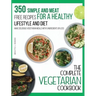 The Complete Vegetarian Cookbook: 350 Simple and Meat-Free Recipes for a Healthy Lifestyle and Diet - Make Delicious Vegetarian Meals with 5 Ingredien