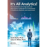 It's All Analytics!: The Foundations of Al, Big Data and Data Science Landscape for Professionals in Healthcare, Business, and Government