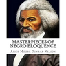 Masterpieces of Negro Eloquence: The Best Speeches delivered by the Negro from the days of Slavery to the Present time.