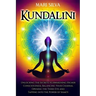 Kundalini: Unlocking the Secrets to Awakening Higher Consciousness, Balancing Your Chakras, Opening the Third Eye and Tapping into the Power of Shakti