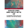 Sexualised Crimes, Armed Conflict and the Law: The International Criminal Court and the Definitions of Rape and Forced Marriage