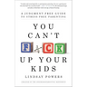 You Can't F*ck Up Your Kids: A Judgment-Free Guide to Stress-Free Parenting