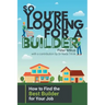 So You're Looking for a Builder: How to Find the Best Builder for Your Job