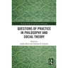 Questions of Practice in Philosophy and Social Theory