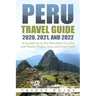 Peru Travel Guide 2020, 2021, and 2022: A Guidebook to this Wonderful Country with Machu Picchu, Lima, and much more
