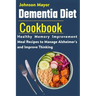 Dementia Diet Cookbook: Healthy Memory Improvement Meal Recipe to manage Alzheimer's and Improve Thinking