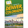 HowExpert Guide to Denver, Colorado: 101+ Tips to Learn about the Best Places to Eat, Drink, and Explore in the Mile High City