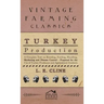 Turkey Production - A Complete Text On Breeding, Feeding, Handling, Marketing And Disease Control - Prepared For The Use Of Turkey Producers And Agric