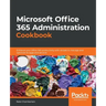 Microsoft Office 365 Administration Cookbook: Enhance your Office 365 productivity with recipes to manage and optimize its apps and services