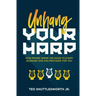 Unhang Your Harp: How Praise Opens the Door to Every Blessing God Has Provided for You