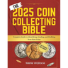 The 2025 Coin Collecting Bible: Complete Guide to Identifying, Grading, and Profiting from Rare Coins