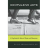 Compulsive Acts: A Psychiatrist's Tales of Ritual and Obsession