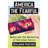 America the Fearful: Media and the Marketing of National Panics