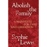 Abolish the Family: A Manifesto for Care and Liberation