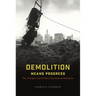 Demolition Means Progress: Flint, Michigan, and the Fate of the American Metropolis