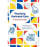 Teaching Perinatal Care: A Practical Guide