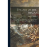 The Art of the Prado: a Survey of the Contents of the Gallery, Together With Detailed Criticisms of Its Masterpieces and Biographical Sketch