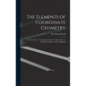 The Elements of Coordinate Geometry: In Three Parts: 1. Cartesian Geometry; 2. Quaternions; 3. Modern Geometry, and an Appendix