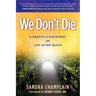 We Don't Die: A Skeptic's Discovery of Life After Death
